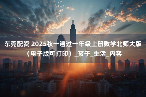 东莞配资 2025秋一遍过一年级上册数学北师大版（电子版可打印）_孩子_生活_内容
